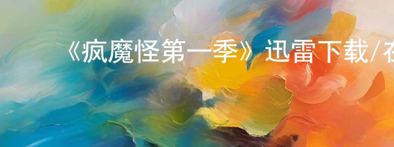 陈国熙的动漫综艺大全,《疯魔怪第一季》迅雷下载/在线观看-魔幻科幻-美剧天堂